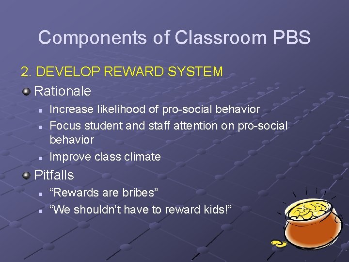 Components of Classroom PBS 2. DEVELOP REWARD SYSTEM Rationale n n n Increase likelihood