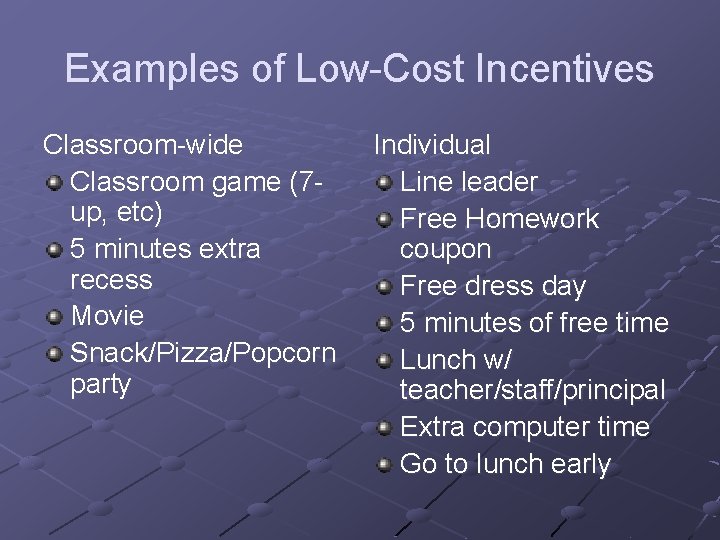 Examples of Low-Cost Incentives Classroom-wide Classroom game (7 up, etc) 5 minutes extra recess