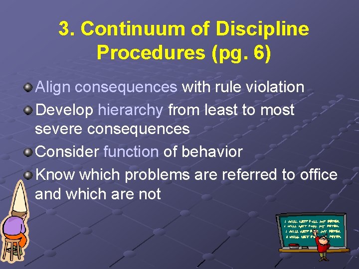 3. Continuum of Discipline Procedures (pg. 6) Align consequences with rule violation Develop hierarchy