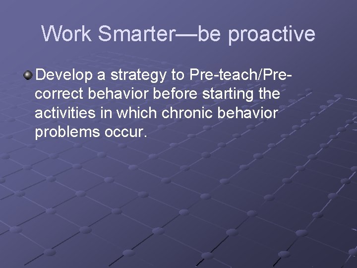Work Smarter—be proactive Develop a strategy to Pre-teach/Precorrect behavior before starting the activities in