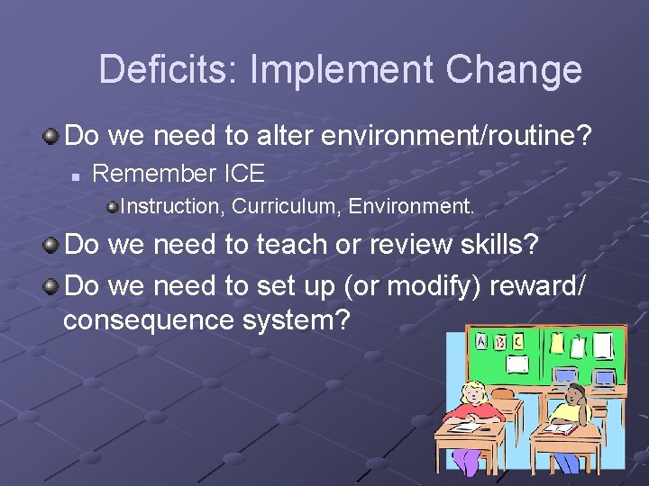 Deficits: Implement Change Do we need to alter environment/routine? n Remember ICE Instruction, Curriculum,