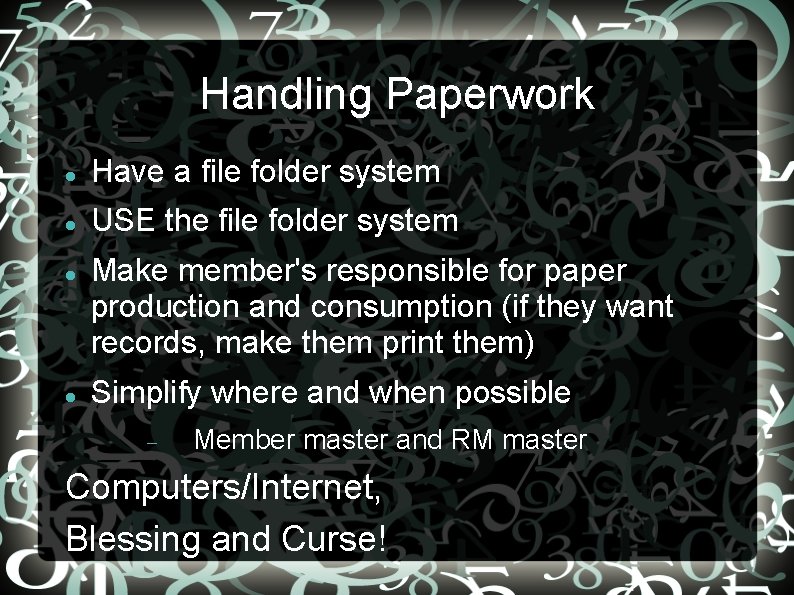 Handling Paperwork Have a file folder system USE the file folder system Make member's