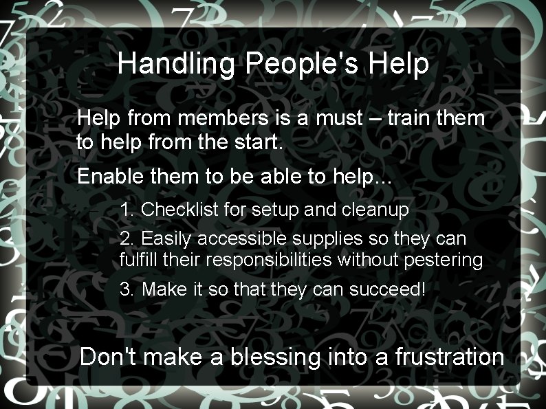Handling People's Help • Help from members is a must – train them to