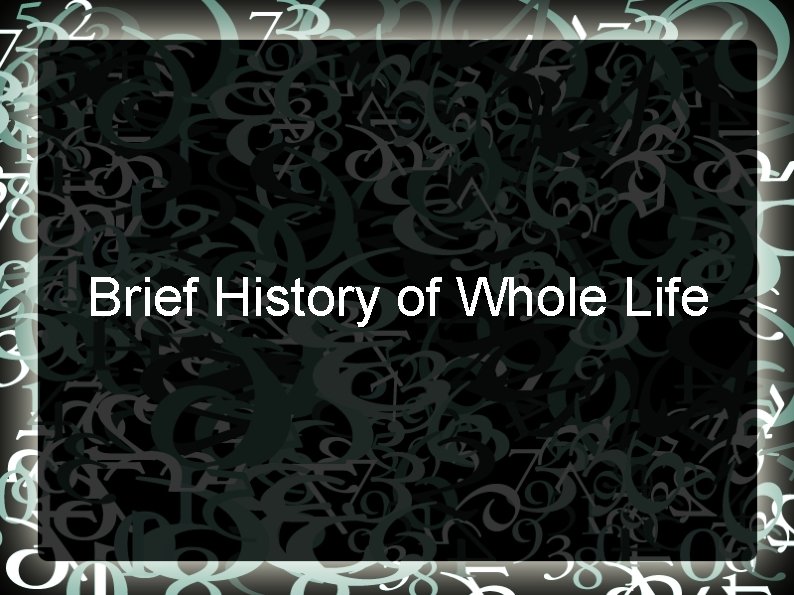 Brief History of Whole Life 