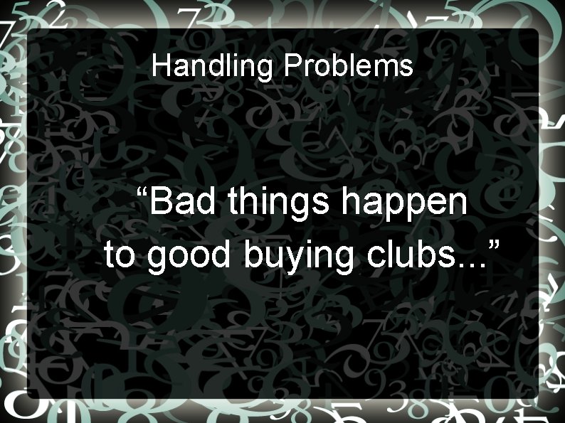 Handling Problems • “Bad things happen • to good buying clubs. . . ”