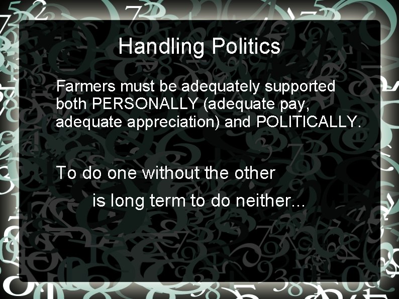 Handling Politics • Farmers must be adequately supported both PERSONALLY (adequate pay, adequate appreciation)