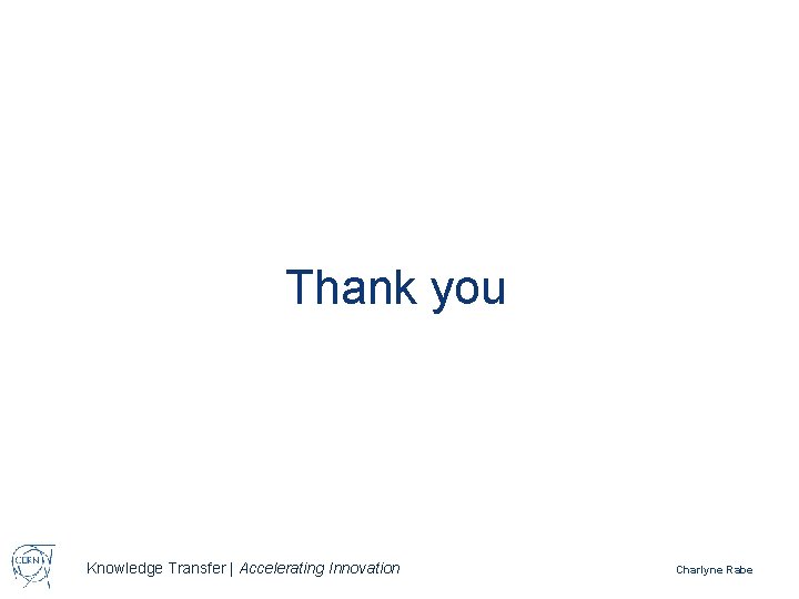 Thank you Knowledge Transfer | Accelerating Innovation Charlyne Rabe 