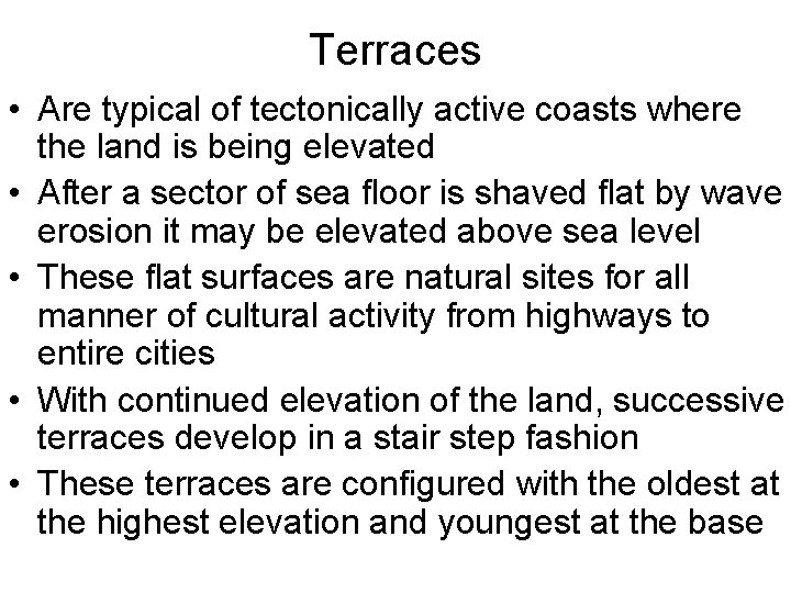 Terraces • Are typical of tectonically active coasts where the land is being elevated