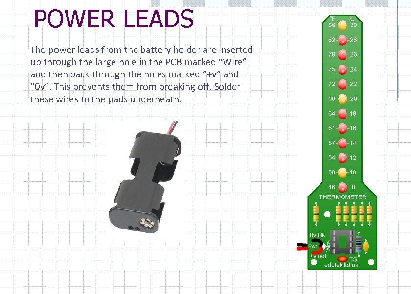 POWER LEADS The power leads from the battery holder are inserted up through the