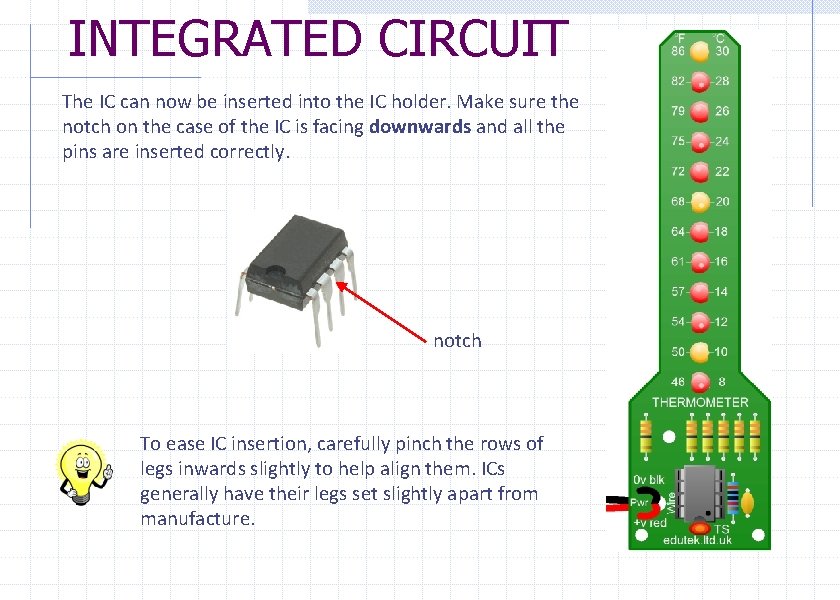 INTEGRATED CIRCUIT The IC can now be inserted into the IC holder. Make sure