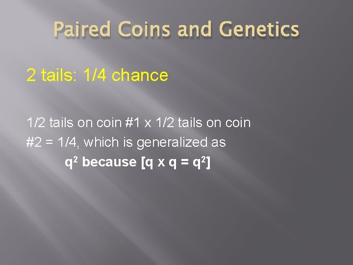 Paired Coins and Genetics 2 tails: 1/4 chance 1/2 tails on coin #1 x