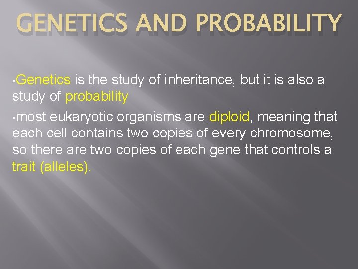 GENETICS AND PROBABILITY • Genetics is the study of inheritance, but it is also