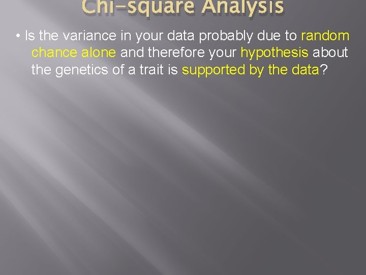 Chi-square Analysis • Is the variance in your data probably due to random chance