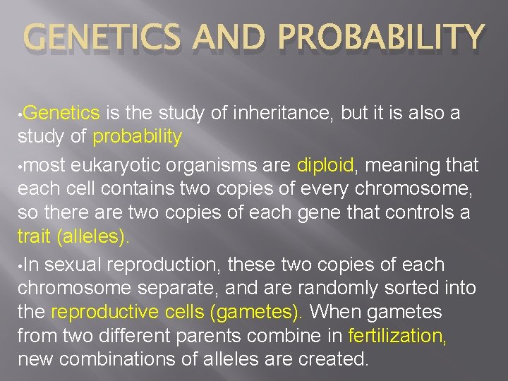 GENETICS AND PROBABILITY • Genetics is the study of inheritance, but it is also