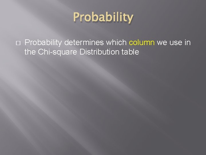Probability � Probability determines which column we use in the Chi-square Distribution table 