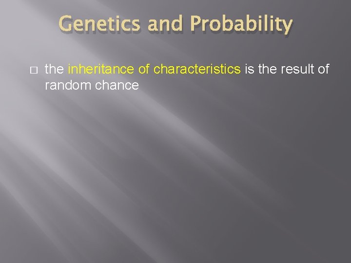 Genetics and Probability � the inheritance of characteristics is the result of random chance