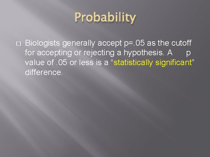 Probability � Biologists generally accept p=. 05 as the cutoff for accepting or rejecting