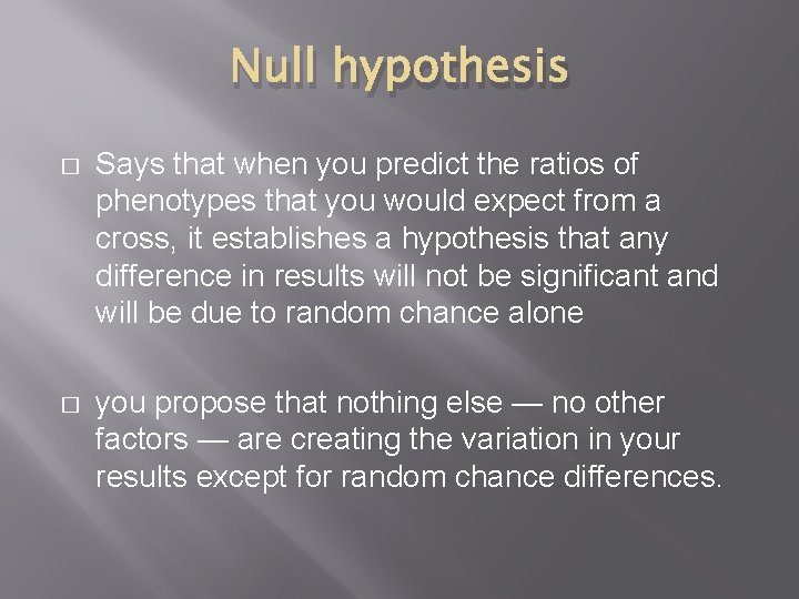 Null hypothesis � Says that when you predict the ratios of phenotypes that you