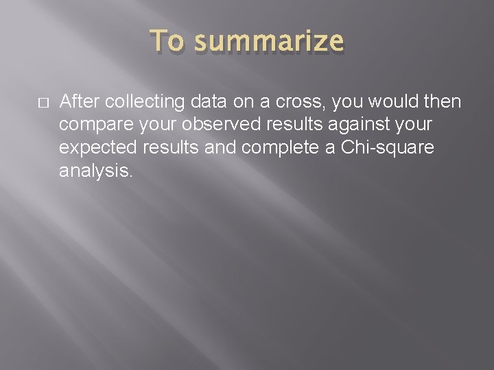 To summarize � After collecting data on a cross, you would then compare your