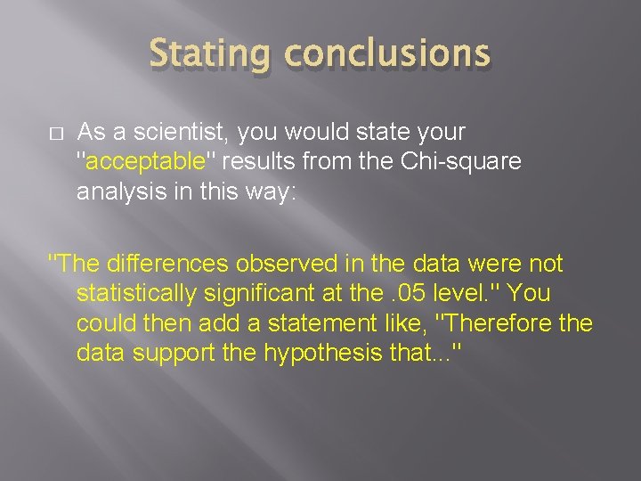 Stating conclusions � As a scientist, you would state your "acceptable" results from the