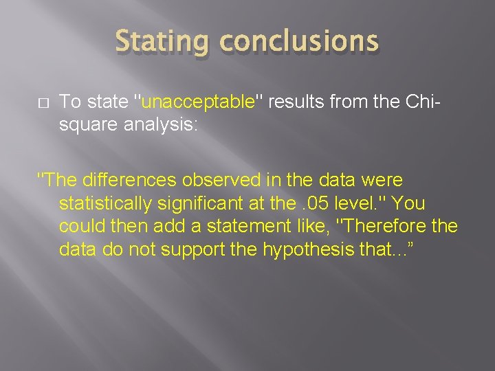 Stating conclusions � To state "unacceptable" results from the Chisquare analysis: "The differences observed