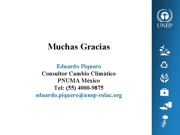 Muchas Gracias Eduardo Piquero Consultor Cambio Climático PNUMA México Tel: (55) 4000 -9875 eduardo.