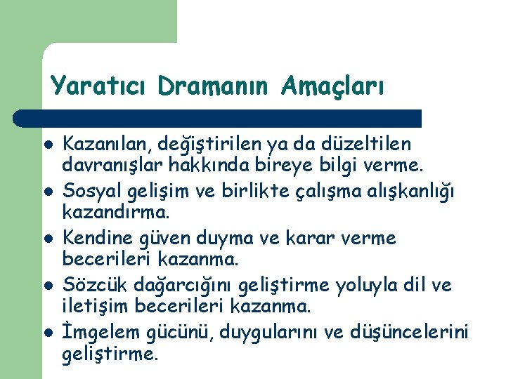 Yaratıcı Dramanın Amaçları l l l Kazanılan, değiştirilen ya da düzeltilen davranışlar hakkında bireye