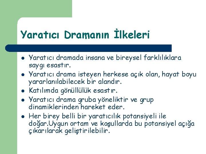 Yaratıcı Dramanın İlkeleri l l l Yaratıcı dramada insana ve bireysel farklılıklara saygı esastır.