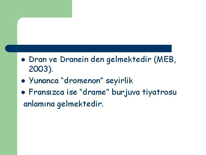 Dran ve Dranein den gelmektedir (MEB, 2003). l Yunanca “dromenon” seyirlik l Fransızca ise