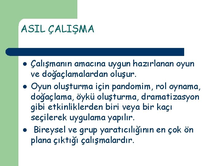 ASIL ÇALIŞMA l l l Çalışmanın amacına uygun hazırlanan oyun ve doğaçlamalardan oluşur. Oyun