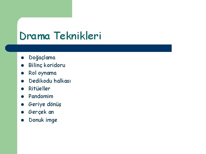 Drama Teknikleri l l l l l Doğaçlama Bilinç koridoru Rol oynama Dedikodu halkası