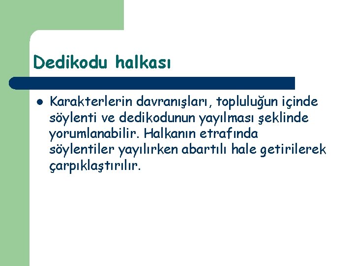 Dedikodu halkası l Karakterlerin davranışları, topluluğun içinde söylenti ve dedikodunun yayılması şeklinde yorumlanabilir. Halkanın