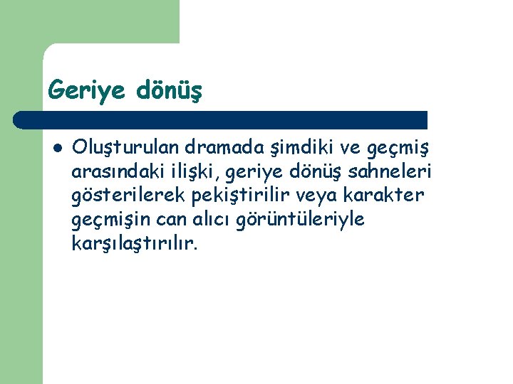 Geriye dönüş l Oluşturulan dramada şimdiki ve geçmiş arasındaki ilişki, geriye dönüş sahneleri gösterilerek