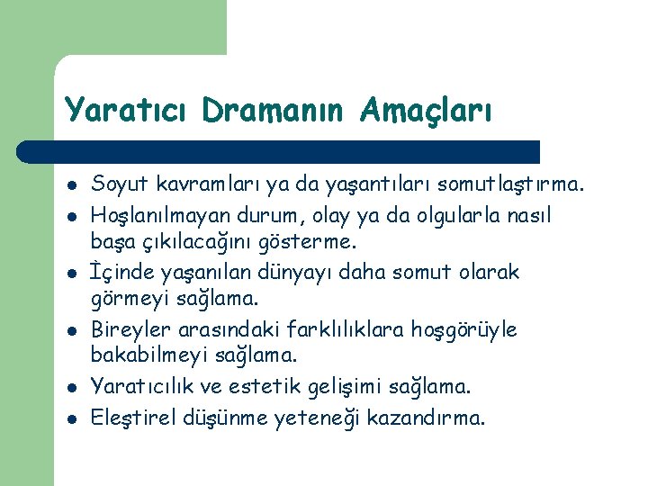 Yaratıcı Dramanın Amaçları l l l Soyut kavramları ya da yaşantıları somutlaştırma. Hoşlanılmayan durum,