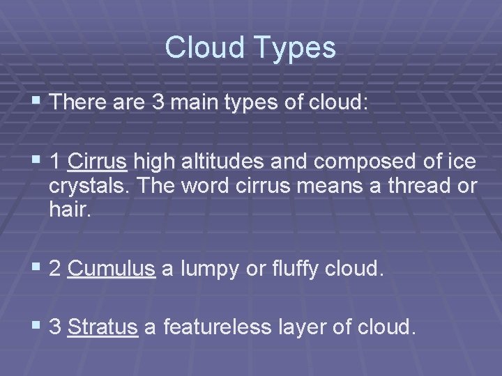 Cloud Types § There are 3 main types of cloud: § 1 Cirrus high