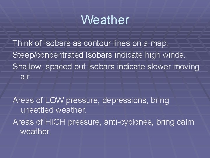 Weather Think of Isobars as contour lines on a map. Steep/concentrated Isobars indicate high