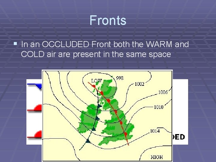 Fronts § In an OCCLUDED Front both the WARM and COLD air are present