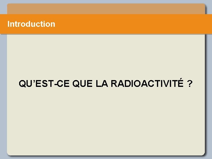 Introduction QU’EST-CE QUE LA RADIOACTIVITÉ ? 