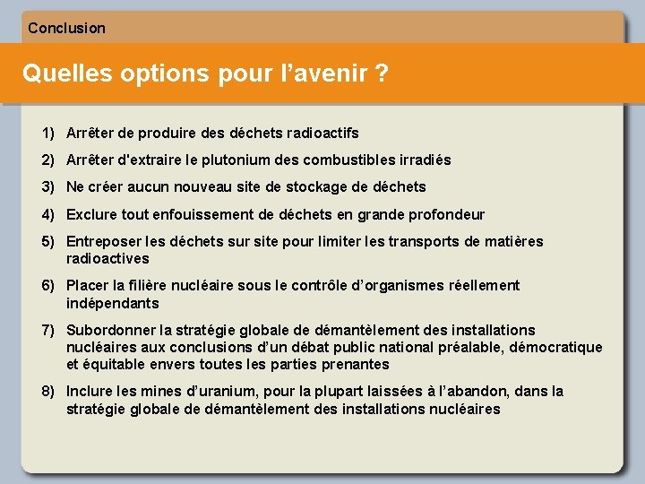 Conclusion Quelles options pour l’avenir ? 1) Arrêter de produire des déchets radioactifs 2)