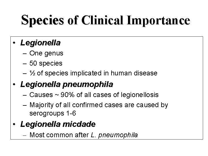 Species of Clinical Importance • Legionella – One genus – 50 species – ½
