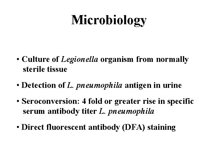 Microbiology • Culture of Legionella organism from normally sterile tissue • Detection of L.