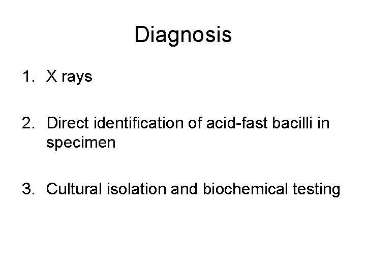 Diagnosis 1. X rays 2. Direct identification of acid-fast bacilli in specimen 3. Cultural
