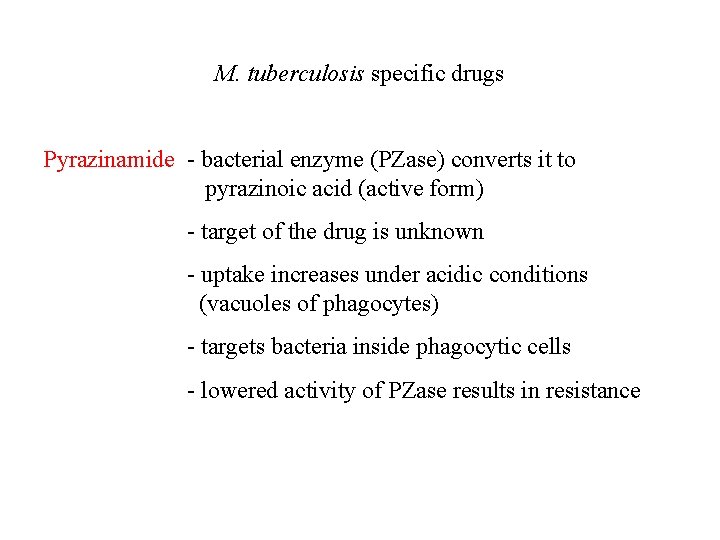 M. tuberculosis specific drugs Pyrazinamide - bacterial enzyme (PZase) converts it to pyrazinoic acid