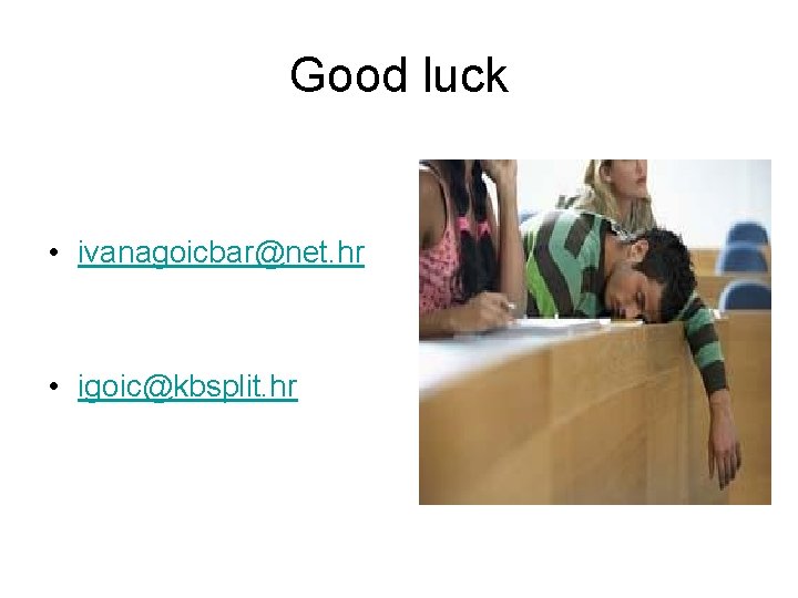 Good luck • ivanagoicbar@net. hr • igoic@kbsplit. hr 