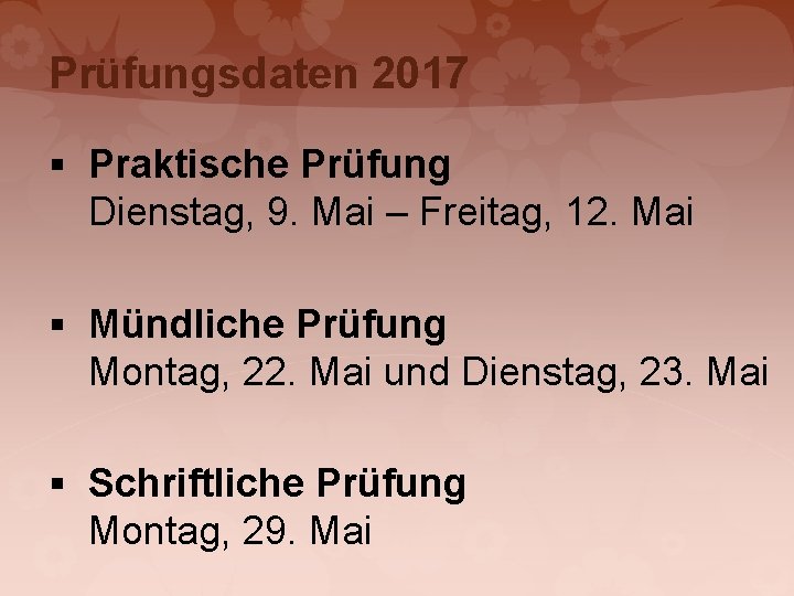 Prüfungsdaten 2017 § Praktische Prüfung Dienstag, 9. Mai – Freitag, 12. Mai § Mündliche