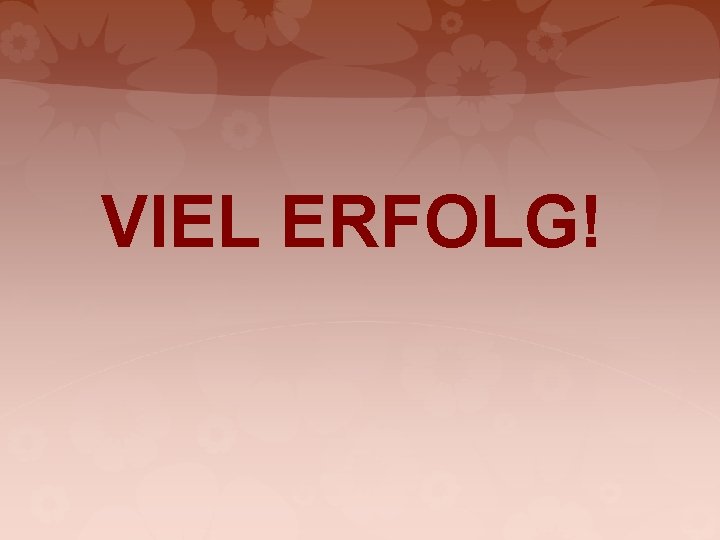 VIEL ERFOLG! 