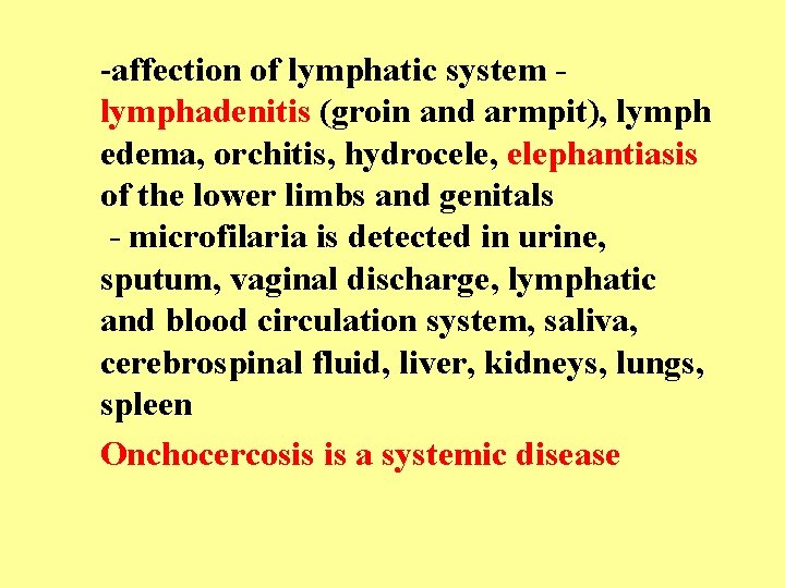 -affection of lymphatic system lymphadenitis (groin and armpit), lymph edema, orchitis, hydrocele, elephantiasis of