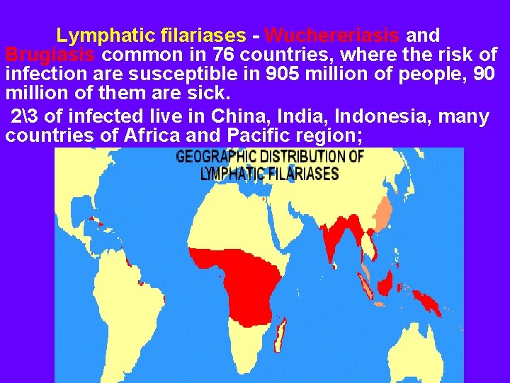 Lymphatic filariases - Wuchereriasis and Brugiasis common in 76 countries, where the risk of