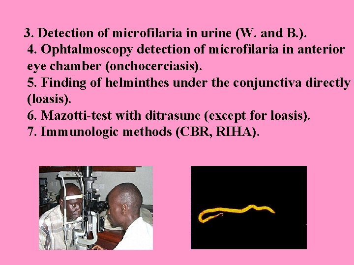 3. Detection of microfilaria in urine (W. and B. ). 4. Ophtalmoscopy detection of