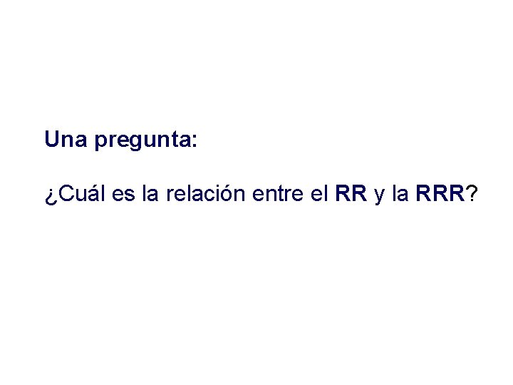 Una pregunta: ¿Cuál es la relación entre el RR y la RRR? 